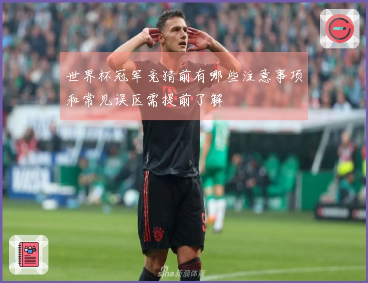 世界杯冠军竞猜前有哪些注意事项和常见误区需提前了解