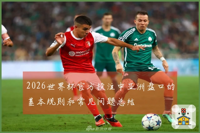 2026世界杯官方投注中亚洲盘口的基本规则和常见问题总结
