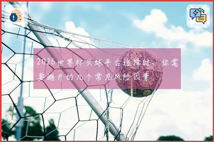 2026世界杯买球平台选择时，你需要避开的几个常见风险因素